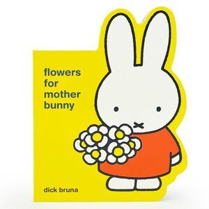 Miffy Flowers for Mother Bunny -- Dick Bruna